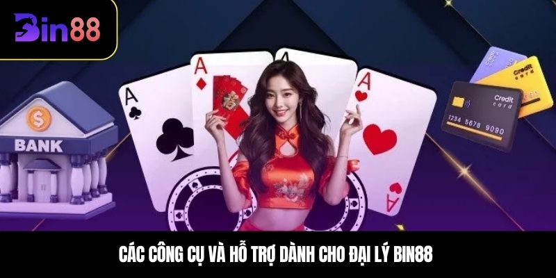 Các công cụ và hỗ trợ dành cho Đại lý BIN88