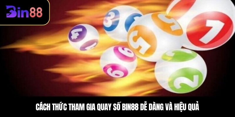 Cách thức tham gia quay số BIN88 dễ dàng và hiệu quả