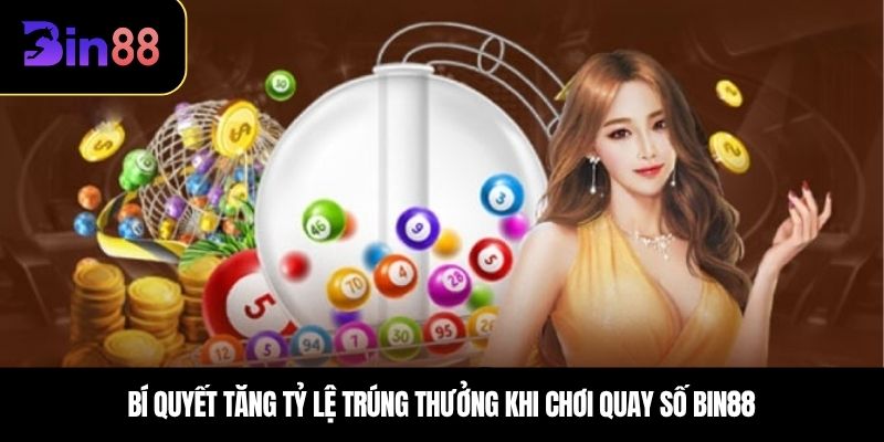 Bí quyết tăng tỷ lệ trúng thưởng khi chơi quay số BIN88
