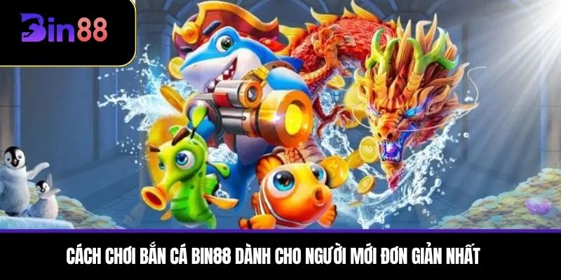 Cách chơi bắn cá BIN88 dành cho người mới đơn giản nhất