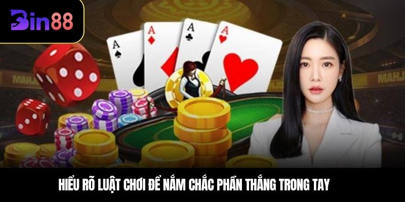Hiểu rõ luật chơi để nắm chắc phần thắng trong tay