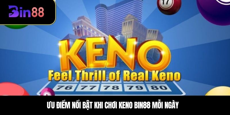 Ưu điểm nổi bật khi chơi Keno BIN88 mỗi ngày
