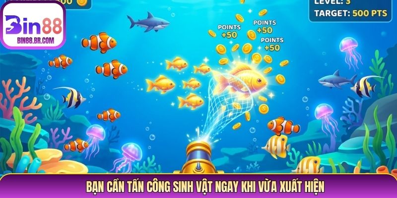 Bạn cần tấn công sinh vật ngay khi vừa xuất hiện
