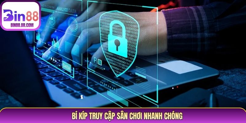 Bí kíp truy cập sân chơi nhanh chóng Bí kíp truy cập sân chơi nhanh chóng