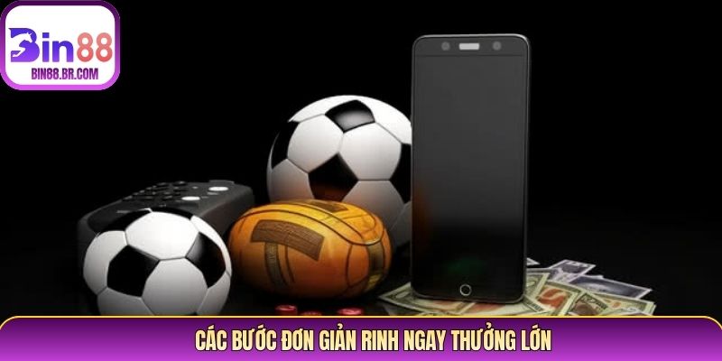 Các bước đơn giản rinh ngay thưởng lớn