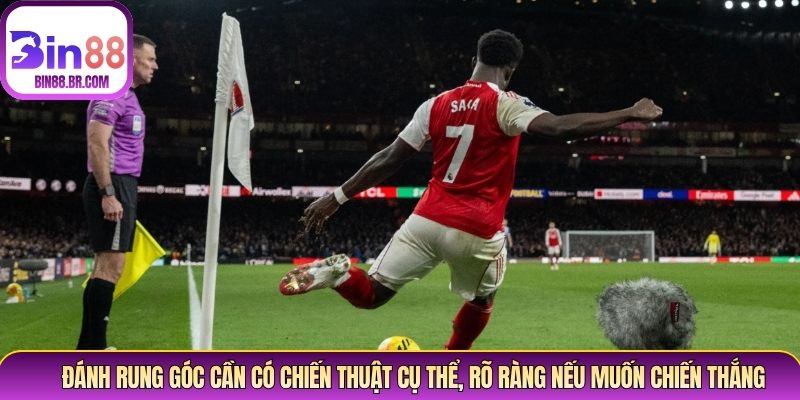 Đánh rung góc cần có chiến thuật cụ thể, rõ ràng nếu muốn chiến thắng