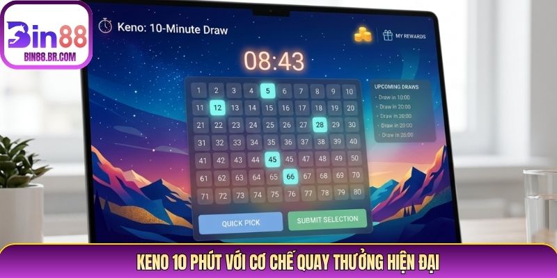 Keno 10 phút với cơ chế quay thưởng hiện đại