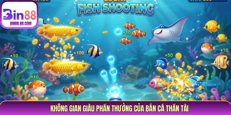 Không gian giàu phần thưởng của bắn cá thần tài