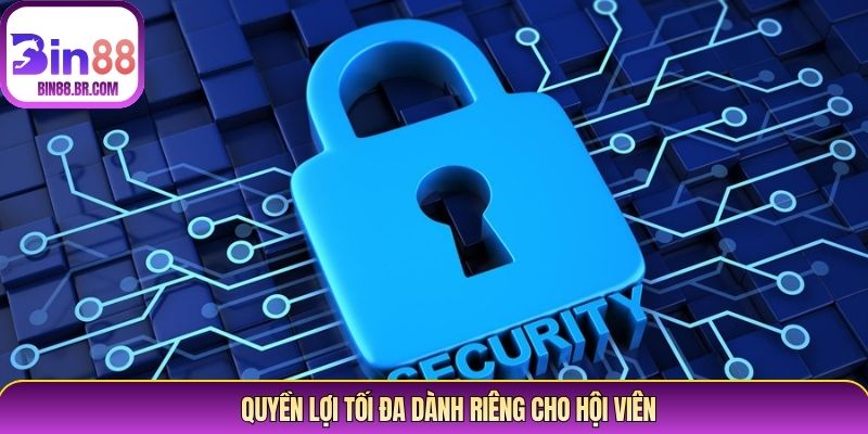 Quyền lợi tối đa dành riêng cho hội viên